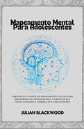 Mapeamento mental para adolescentes: Aproveite o poder do pensamento visual para melhorar seu aprendizado, aumentar sua produtividade e liberar sua criatividade