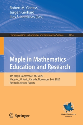 Maple in Mathematics Education and Research: 4th Maple Conference, MC 2020,  Waterloo, Ontario, Canada, November 2-6, 2020, Revised Selected Papers - Corless, Robert M. (Editor), and Gerhard, Jrgen (Editor), and Kotsireas, Ilias S. (Editor)