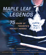 Maple Leaf Legends: 75 Years of Toronto's Hockey Heroes