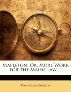 Mapleton: Or, More Work for the Maine Law