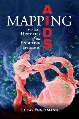 Mapping AIDS: Visual Histories of an Enduring Epidemic - Engelmann, Lukas
