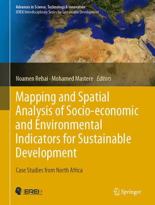 Mapping and Spatial Analysis of Socio-Economic and Environmental Indicators for Sustainable Development: Case Studies from North Africa - Rebai, Noamen (Editor), and Mastere, Mohamed (Editor)
