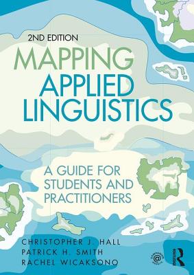 Mapping Applied Linguistics: A Guide for Students and Practitioners - Hall, Christopher J., and Smith, Patrick H., and Wicaksono, Rachel