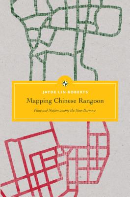 Mapping Chinese Rangoon: Place and Nation among the Sino-Burmese - Roberts, Jayde Lin, and Keyes, Charles F (Editor), and Sears, Laurie J (Editor)