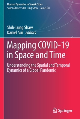 Mapping COVID-19 in Space and Time: Understanding the Spatial and Temporal Dynamics of a Global Pandemic - Shaw, Shih-Lung (Editor), and Sui, Daniel (Editor)