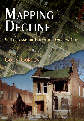 Mapping Decline: St. Louis and the Fate of the American City - Gordon, Colin