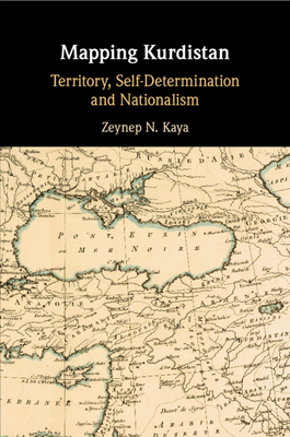 Mapping Kurdistan: Territory, Self-Determination and Nationalism - Kaya, Zeynep N.