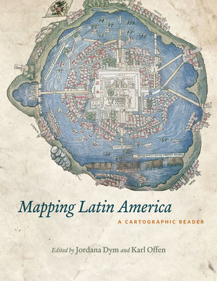 Mapping Latin America: A Cartographic Reader - Dym, Jordana (Editor)