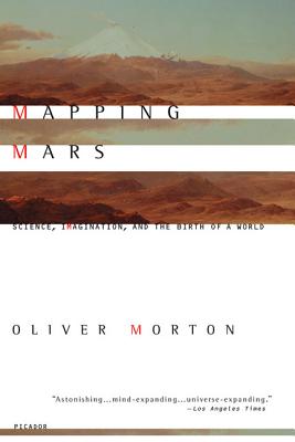 Mapping Mars: Science, Imagination, and the Birth of a World - Morton, Oliver