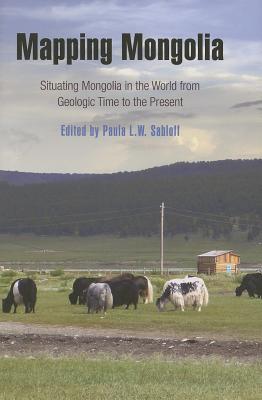 Mapping Mongolia: Situating Mongolia in the World from Geologic Time to the Present - Sabloff, Paula L W (Editor)
