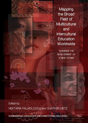 Mapping the Broad Field of Multicultural and Intercultural Education Worldwide: Towards the Development of a New Citizen - Dietz, Gunther (Editor), and Palaiologou, Nektaria (Editor)