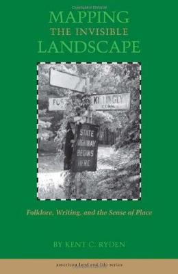 Mapping the Invisible Landscape: Folklore, Writing, and the Sense of Place - Ryden, Kent C, and Franklin, Wayne (Foreword by)