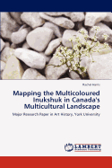 Mapping the Multicoloured Inukshuk in Canada's Multicultural Landscape