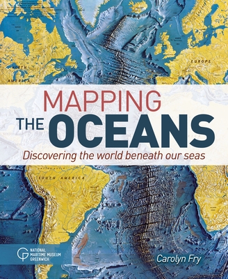 Mapping the Oceans: Discovering the World Beneath Our Seas - Fry, Carolyn
