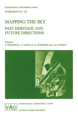 Mapping the Sky: Past Heritage and Future Directions Proceedings of the 133rd Symposium of the International Astronomical Union Held in Paris, France, June 1-5, 1987 - Dbarbat, S (Editor), and Eddy, J a (Editor), and Eichhorn, Heinrich K (Editor)