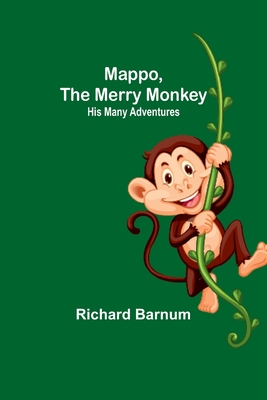 Mappo, the Merry Monkey: His Many Adventures - Barnum, Richard