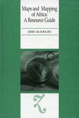 Maps and Mapping of Africa: A Resource Guide - McIlwaine, John