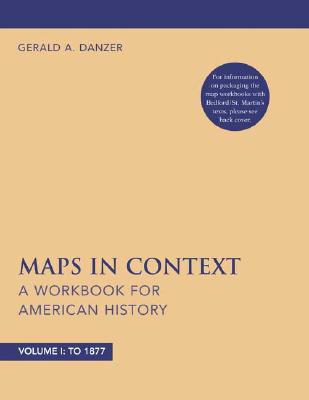 Maps in Context: A Workbook for American History, Volume I - Danzer, Gerald A
