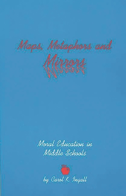 Maps, Metaphors, and Mirrors: Moral Education in Middle School - Ingall, Carol K.