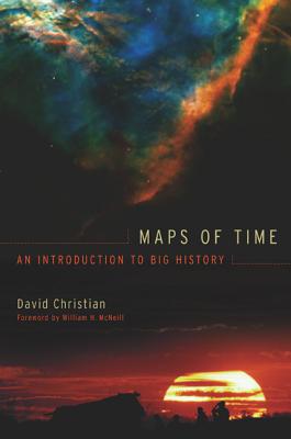 Maps of Time: An Introduction to Big History - Christian, David, and McNeill, William H (Foreword by)