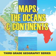 Maps, the Oceans & Continents: Third Grade Geography Series