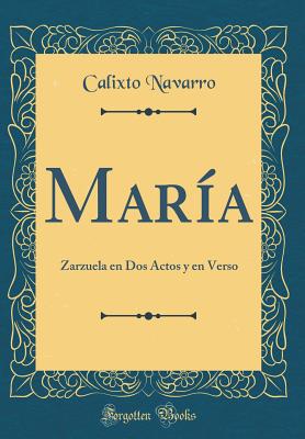 Mar?a: Zarzuela En DOS Actos Y En Verso (Classic Reprint) - Navarro, Calixto