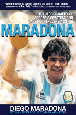 Maradona: The Autobiography of Soccer's Greatest and Most Controversial Star - Maradona, Diego Armando, and Weinstein, Mark, Dr. (Afterword by)
