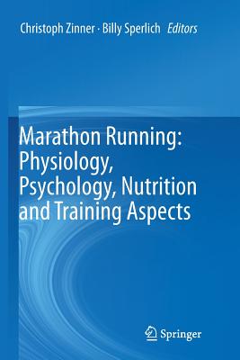 Marathon Running: Physiology, Psychology, Nutrition and Training Aspects - Zinner, Christoph (Editor), and Sperlich, Billy (Editor)