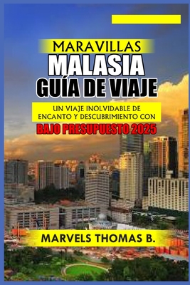 Maravillas Malasia Gu?a de Viaje: Un viaje inolvidable de encanto y descubrimiento con bajo presupuesto 2025 - Thomas B, Marvels