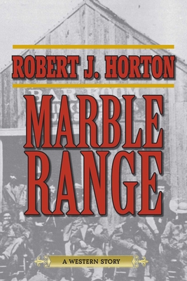 Marble Range: A Western Story - Horton, Robert J