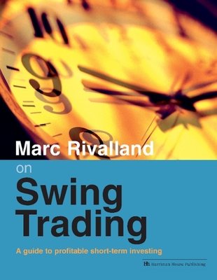 Marc Rivalland on Swing Trading: A Guide to Profitable Short-Term Investing - Rivalland, Marc