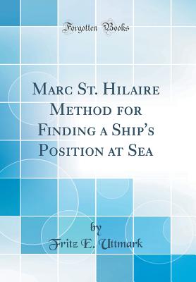 Marc St. Hilaire Method for Finding a Ship's Position at Sea (Classic Reprint) - Uttmark, Fritz E