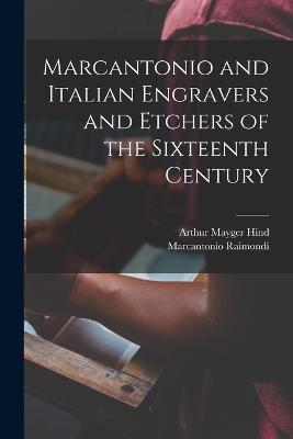 Marcantonio and Italian Engravers and Etchers of the Sixteenth Century - Hind, Arthur Mayger, and Raimondi, Marcantonio