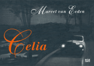 Marcel Van Eeden: Celia - Van Eeden, Marcel, and Berg, Stephan (Text by)