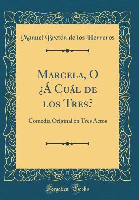 Marcela, O ? Cul de Los Tres?: Comedia Original En Tres Actos (Classic Reprint) - Herreros, Manuel Breton De Los