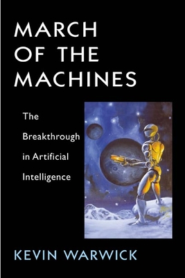 March of the Machines: The Breakthrough in Artificial Intelligence - Warwick, Kevin