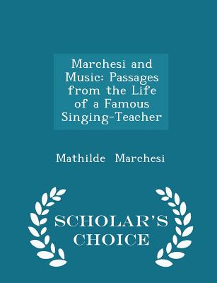 Marchesi and Music: Passages from the Life of a Famous Singing-Teacher - Scholar's Choice Edition - Marchesi, Mathilde