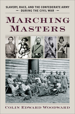 Marching Masters: Slavery, Race, and the Confederate Army During the Civil War - Woodward, Colin Edward