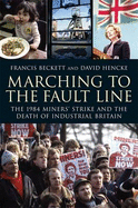 Marching to the Fault Line: The 1984 Miners' Stirke and the Death of Industrial Britain