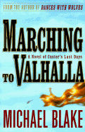 Marching to Valhalla: A Novel of Custer's Last Days - Blake, Michael