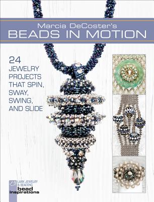 Marcia DeCoster's Beads in Motion: 24 Jewelry Projects that Spin, Sway, Swing, and Slide - DeCoster, Marcia