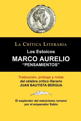 Marco Aurelio: Pensamientos. Los Estoicos. La Critica Literaria. Traducido, Prologado y Anotado Por Juan B. Bergua. - Bergua, Juan Bautista (Translated by)