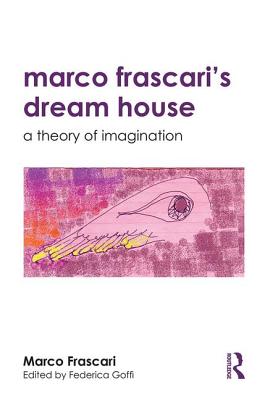 Marco Frascari's Dream House: A Theory of Imagination - Frascari, Marco, and Goffi, Federica