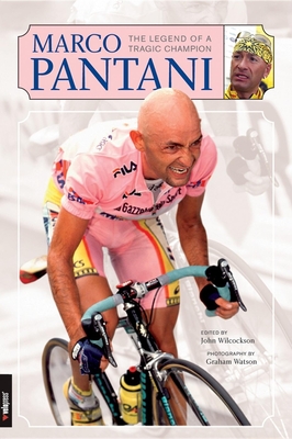 Marco Pantani: The Legend of a Tragic Champion - Wilcockson, John (Editor), and Watson, Graham (Photographer)