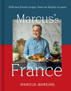 Marcus's France: Delicious French Recipes, from My Kitchen to Yours