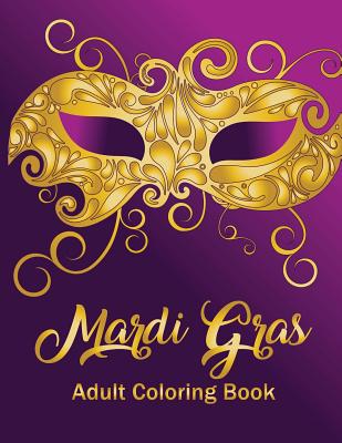 Mardi Gras: Adult Coloring Book: A Seasonal Holiday Coloring Book for Grown-Ups - Oancea, Camelia