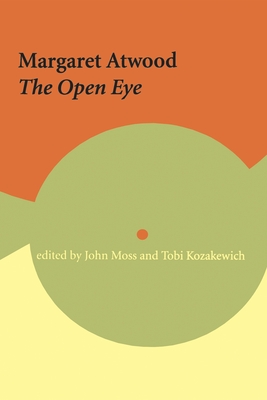 Margaret Atwood: The Open Eye - Moss, John, Dr. (Editor), and Kozakewich, Tobi (Editor)