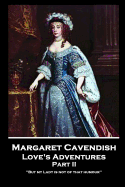 Margaret Cavendish - Love's Adventures - Part II: 'But my Lady is not of that humour''