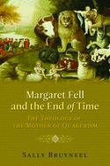 Margaret Fell and the End of Time: The Theology of the Mother of Quakerism