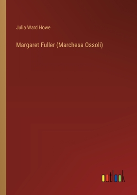 Margaret Fuller (Marchesa Ossoli) - Howe, Julia Ward